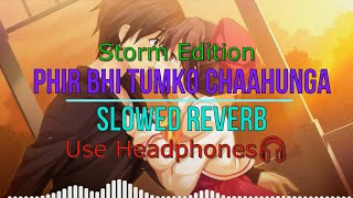 Phir Bhi Tumko Chaahunga [Slowed+Reverb+Lyrices] - Arijitsingh || Storm Edition || Lofi Remake