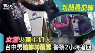 女警火車上抓人! 台中男被詐30萬元 警察2小時追回｜TVBS新聞 @TVBSNEWS02