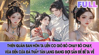 [FULL] VỪA ĐƯỢC CHỈ HÔN TA LIỀN CO GIÒ BỎ CHẠY, MÀ AI NGỜ VỪA ĐẾN CỦA ĐÃ BỊ TÂN LANG BẾ VỀ