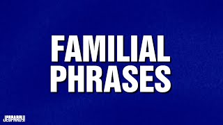 Familial Phrases | CATEGORY | JEOPARDY!