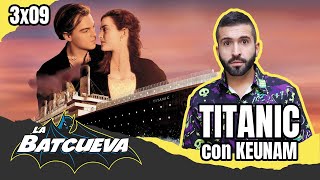 TITANIC (con Keunam) | La Batcueva SHOW 3x09