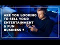 How to sell a Entertainment & Fun Business? [ Commercial ]