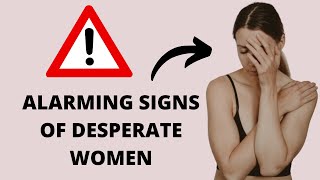 5 ALARMING SIGNS THAT SHE IS DESPERATE