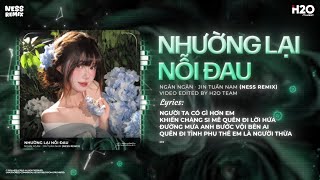 Nhường Lại Nỗi Đau Remix (Ver Hot Tiktok) - Ngân Ngân x Ness ♫ Người Ta Có Gì Hơn Em Remix Tiktok