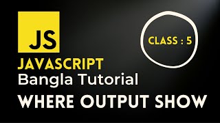 javascript Bangla Tutorial [ 5 ] | Ways to display output in JavaScript