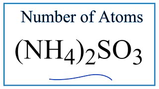 How to Find the Number of Atoms in (NH4)2SO3     (Ammonium sulfite)