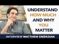 Understand how much and why you matter - Matthew Emerzian