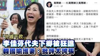 「外戚干政」！李佳芬代夫下鄉被狂譙　韓國瑜護妻：批評太誇張 | 台灣蘋果日報