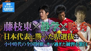 選手権全国準優勝主将/青森山田戦AT劇的V弾/アトレティコ・マドリード留学者 登場!【藤枝東・静学・暁秀・静岡県選抜対談】高校サッカー・Jリーグ・藤枝MYFC