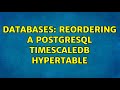 Databases: Reordering a postgresql timescaledb hypertable