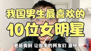 我国男生最喜欢的，10位女明星，看你喜欢哪种类型的