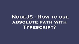 NodeJS : How to use absolute path with Typescript?