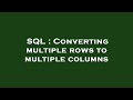 SQL : Converting multiple rows to multiple columns