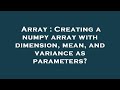 Array : Creating a numpy array with dimension, mean, and variance as parameters?