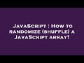 JavaScript : How to randomize (shuffle) a JavaScript array?