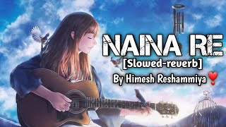 NAINA RE HIMESH RESHAMMIYA (SLOWED+REVERB)|Sad Song Breakup Song |AJ Pro Music