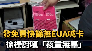 發免費快篩無EUA喊卡 徐榛蔚嘆「孩童無辜」－民視新聞