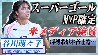 【衝撃】谷川萌々子のスーパーゴールに澤穂希が本音激白…！『なでしこ』で活躍する選手の彼氏の正体に驚きを隠せない…！