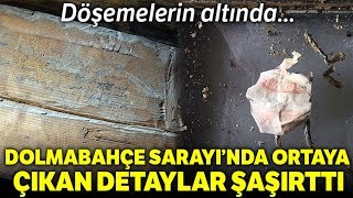 Dolmabahçe Sarayı’ndaki Restorasyon Çalışmalarında Şaşırtan Detaylar Ortaya Çıktı