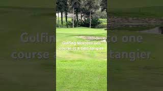 Golfing Morocco one course at a time the royal golf of tangier