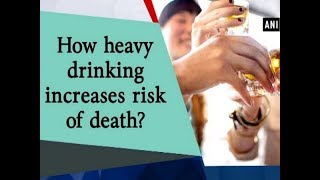 How heavy drinking increases risk of death? - #Health News