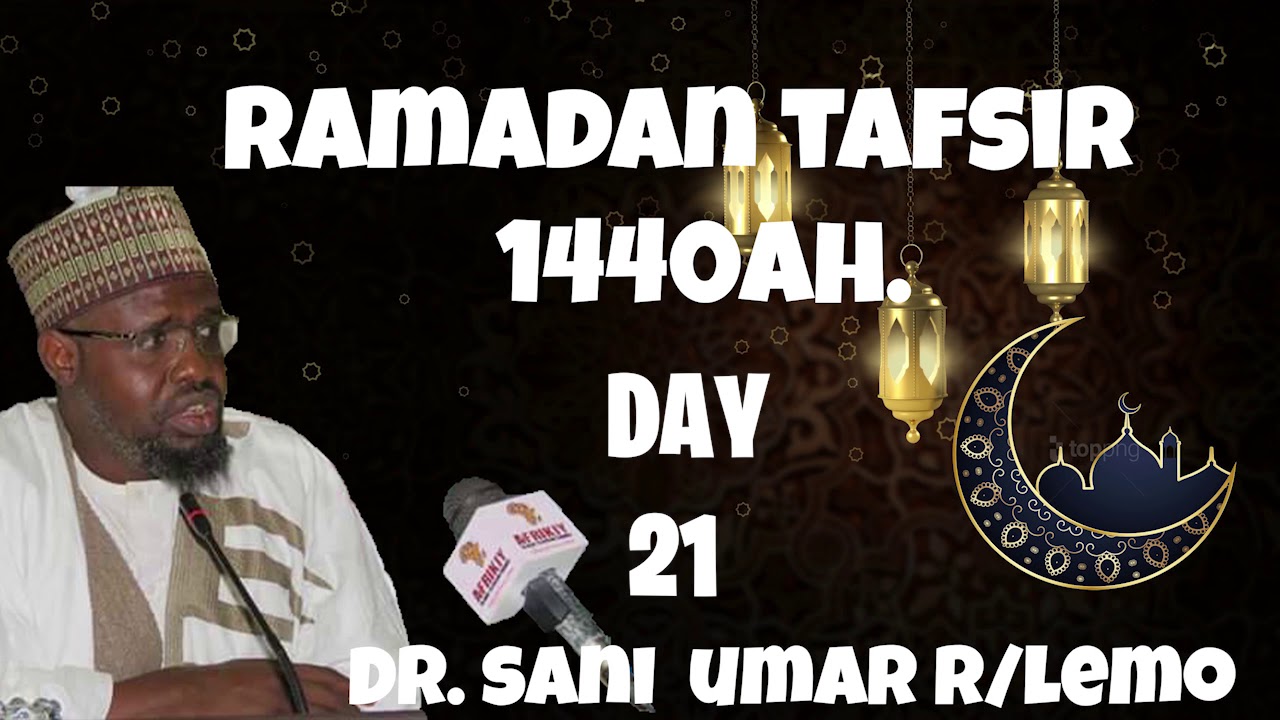 RAMADAN TAFSIR DAY 21 DR SANI UMAR RIJIYAR LEMO 1440AH/2019 - YouTube