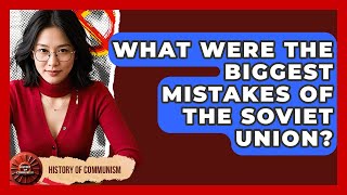 What Were The Biggest Mistakes Of The Soviet Union? - History of Communism