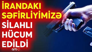 SON DƏQİQƏ! İrandakı səfirliyimizə hücum edildi: Ölən və yaralanan var!