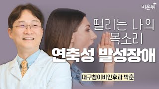 떨리는 나의 목소리, 연축성 발성장애 / 대구참이비인후과 박훈