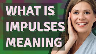 Impulses | meaning of Impulses
