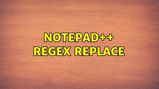 Notepad++ regex replace (2 Solutions!!)