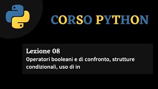 Python Corso ITA - lezione 8 - Operatori booleani e di confronto, strutture condizionali, uso di in