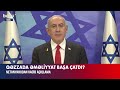 netanyahu son nöqtəni qoydu qəzzada əməliyyat bitdi yoxsa...