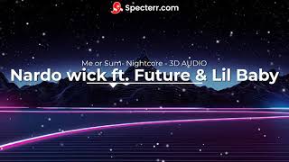 [Nightcore-3DAUDIO] Me or Sum- Nardo wick ft. Future & Lil baby