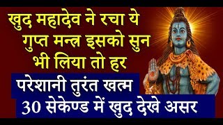 खुद महादेव ने रचा ये गुप्त मन्त्र इसको सुन भी लिया तो हर परेशानी तुरंत खत्म 30 सेकेण्ड में खुद देखे