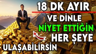 18 DK AYIR VE DİNLE NİYET ETTİĞİN HER ŞEYE ULAŞABİLİRSİN