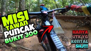 MISI TAWAN PUNCAK BUKIT 300 | TOLAK TAK JALAN!!!