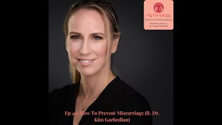 Ep 49: How To Prevent Miscarriage (ft. Dr. Kim Garbedian)