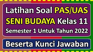 Latihan Soal PAS/UAS SENI BUDAYA Kelas 11 Semester 1 Tahun 2022 Beserta Kunci Jawabannya