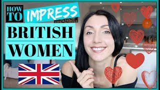 How To IMPRESS BRITISH WOMEN