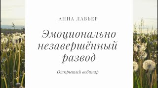 Анна Лавьер, семейный психолог. Эмоционально незавершенный развод