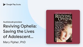 Reviving Ophelia: Saving the Lives of… by Mary Pipher, PhD · Audiobook preview