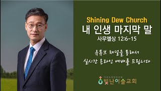 빛난이슬교회 2023.02.12 주일아침예배 [윤정석 목사 _ 삼상 12:6-15 내 인생 마지막 말]