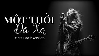 Một Thời Đã Xa  - Khi ta đến bên nhau tình yêu dối lừa | Meta Rock Version