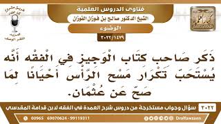 [1479 -3022]ما صحة قول صاحب كتاب الوجيزفي الفقه أنه يستحب تكرار مسح الرأس في الوضوء لما صح عن عثمان؟