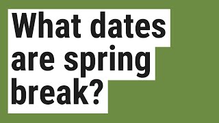 What dates are spring break?