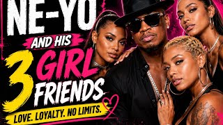 Ne-Yo and his 3 beautiful girlfriends!