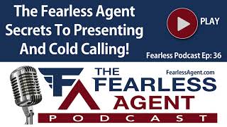 The Fearless Agent Secret To Presenting and Cold Calling