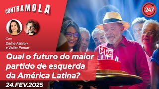 Contramola - qual o futuro do maior partido de esquerda da América Latina? 24.02.25