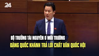 Bộ trưởng Tài nguyên & Môi trường Đặng Quốc Khánh trả lời chất vấn Quốc hội | VTV24